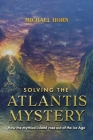 Solving the Atlantis Mystery: How the Mythical Island Rose Out of the Ice Age By Michael Horn Cover Image