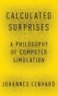 Calculated Surprises: A Philosophy of Computer Simulation (Oxford Studies in Philosophy of Science) By Johannes Lenhard Cover Image
