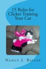 15 Rules for Clicker Training Your Cat By Nancy J. Bailey Cover Image