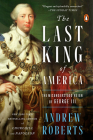 The Last King of America: The Misunderstood Reign of George III By Andrew Roberts Cover Image