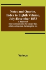 Notes and Queries, Index to Eighth Volume, July-December 1853; A Medium of Inter-communication for Literary Men, Artists, Antiquaries, Genealogists, e By Various Cover Image