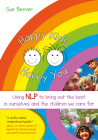 Happy Kids Happy You: Using Nlp to Bring Out the Best in Ourselves and the Children We Care for By Sue Beever Cover Image
