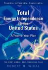Total Energy Independence for the United States: A Twelve-Year Plan By Bob Wical Cover Image