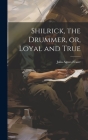 Shilrick, the Drummer, or, Loyal and True By Julia Agnes Fraser Cover Image