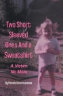 Two Short Sleeved Ones And a Sweatshirt: A Victim No More Cover Image