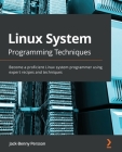 Linux System Programming Techniques: Become a proficient Linux system programmer using expert recipes and techniques By Jack-Benny Persson Cover Image
