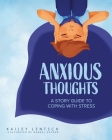 Anxious Thoughts: A Story Guide to Coping with Stress By Kailey Lentsch, Nabeel Hayder (Illustrator) Cover Image