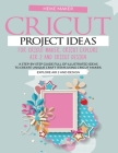 Cricut Project Ideas for Cricut Maker, Cricut Explore Air 2 and Cricut Design: A Step-By-Step Guide Full of Illustrated Ideas to Create Unique Craft I By Heike Maker Cover Image