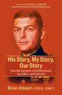 His Story, My Story, Our Story: Eternal Lessons of Fatherhood, Sacrifice, and Service By Brian Ahearn, Charles E. Wilhelm (Foreword by) Cover Image
