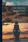 The British Merchant Service: Being a History of the British Mercantile Marine From the Earliest Times to the Present Day By R. J. Cornewall-Jones Cover Image