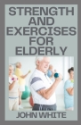 Strength and Exercises for Elderly By John White Cover Image