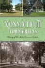 Connecticut Town Greens: History of the State's Common Centers By Eric D. Lehman Cover Image
