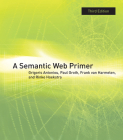 A Semantic Web Primer, third edition (Information Systems) By Grigoris Antoniou, Paul Groth, Frank Van Harmelen, Rinke Hoekstra Cover Image