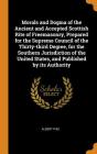 Morals and Dogma of the Ancient and Accepted Scottish Rite of Freemasonry, Prepared for the Supreme Council of the Thirty-Third Degree, for the Southe By Albert Pike Cover Image