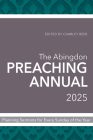 The Abingdon Preaching Annual 2025: Planning Sermons for Every Sunday of the Year Cover Image