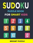 Sudoku Puzzle Book for Smart Kids: More Than 200 Entertaining and Educational Sudoku Puzzles made specifically for 8 to 15-year-old kids while improvi By Bridget Puzzle Cover Image