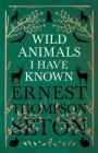 Wild Animals I Have Known By Ernest Thompson Seton Cover Image