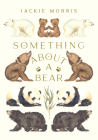Something About a Bear By Jackie Morris Cover Image