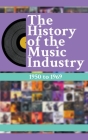 The History Of The Music Industry: 1950 to 1969 By Matti Charlton Cover Image