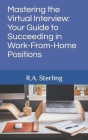 Mastering the Virtual Interview: Your Guide to Succeeding in Work-From-Home Positions By R. A. Sterling Cover Image