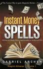 Instant Money Spells - Money Magick that works! Easy spells for beginners learning money magick By Gabriel Archer Cover Image
