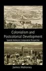 Colonialism and Postcolonial Development: Spanish America in Comparative Perspective (Cambridge Studies in Comparative Politics) By James Mahoney Cover Image