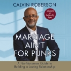 Marriage Ain't for Punks: A No-Nonsense Guide to Building a Lasting Relationship By Calvin Roberson, Calvin Roberson (Read by) Cover Image