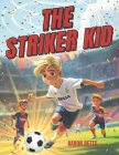Soccer Books for Kids 8-12: The Striker Kid: An Inspiring Journey of Friendship, Teamwork, and Dreams ! - (Soccer Gifts for Boys 8-12) Cover Image