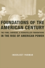Foundations of the American Century: The Ford, Carnegie, and Rockefeller Foundations and the Rise of American Power Cover Image