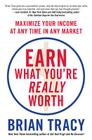 Earn What You're Really Worth: Maximize Your Income at Any Time in Any Market By Brian Tracy Cover Image