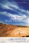 The Trouble with Christians: A Fresh Look at the Sermon on the Mount By Jon Jaroszewski, Gregg Hakalmazian (Editor) Cover Image