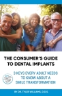 The Consumer's Guide to Dental Implants: 3 Keys Every Adult Needs to Know About A Smile Transformation By Tyler Williams Cover Image