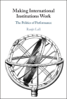 Making International Institutions Work: The Politics of Performance By Ranjit Lall Cover Image