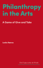 Philanthropy in the Arts: A Game of Give and Take (Hot Topics in the Art World) By Leslie Ramos Cover Image