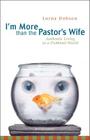 I'm More Than the Pastor's Wife: Authentic Living in a Fishbowl World By Lorna Dobson Cover Image