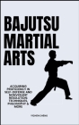 Bajutsu Martial Arts: Acquiring Proficiency In Self-Defense And Nonviolent Resolution: Techniques, Philosophy & More Cover Image