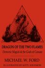 Dragon of the Two Flames: Demonic Magick & the Gods of Canaan By Kitti Solymosi (Illustrator), Michael W. Ford Cover Image