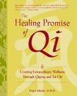 The Healing Promise of Qi: Creating Extraordinary Wellness Through Qigong and Tai Chi By Roger Jahnke Cover Image