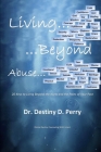 Living Beyond Abuse: 20 Keys to Living Beyond the Hurts and the Pains of Your Past By Destiny D. Perry Cover Image