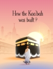 How the Kaa'bah was built?: Islamic Story Book for Muslim Kids (Ages 5-10) Cover Image