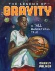 The Legend of Gravity: A Tall Basketball Tale By Charly Palmer, Charly Palmer (Illustrator) Cover Image