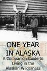 One Year in Alaska: A Companion Guide to Living in the Alaskan Wilderness By Ellis Paul Cover Image