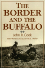 The  Border and the Buffalo: An Untold Story of the Southwest Plains By John R. Cook, James L. Haley (Introduction by) Cover Image