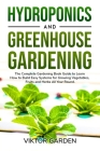 Hydroponics and Greenhouse Gardening: The Complete Gardening Book Guide to Learn How to Build Easy Systems for Growing Vegetables, Fruits and Herbs Al By Viktor Garden Cover Image