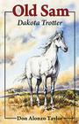 Old Sam: Dakota Trotter By Don Alonzo Taylor, Lorence F. Bjorklund, Lorence Bjorklund Cover Image