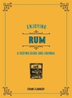 Enjoying Rum: A Tasting Guide and Journal By Jeff McLaughlin (Editor), Frank Flannery Cover Image