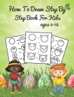 how to draw step by step book for kids ages 5-12: A Fun and Simple Step-by-Step Drawing and Activity Book for Kids to Learn to Draw, Draw Anything and Cover Image