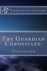 The Guardian Chronicles: : Unshackled By Christina Jarvie Cover Image