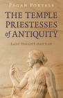 Pagan Portals - The Temple Priestesses of Antiquity By Lady Haight-Ashton Cover Image