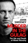 Murder in the Gulag: The Life and Death of Alexei Navalny By John Sweeney Cover Image